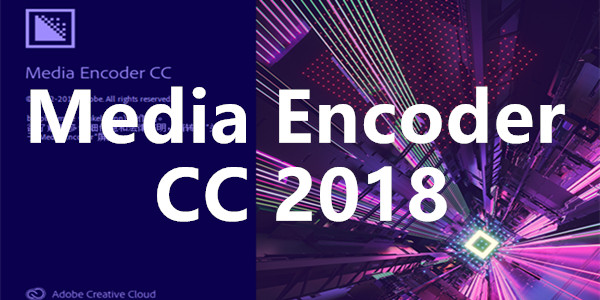 Adobe Media Encoder CC2018 视频与音频编码工具