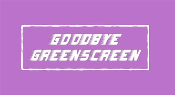 Goodbye Greenscreen 效果预览